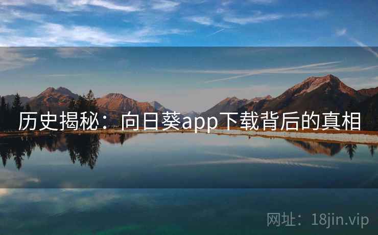 历史揭秘：向日葵app下载背后的真相