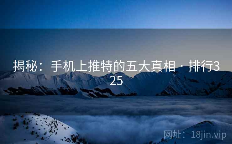 揭秘：手机上推特的五大真相 · 排行325